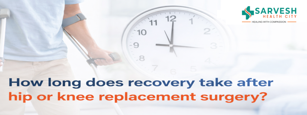 How long does recovery take after hip or knee replacement surgery? how-long-does-recovery-take-after-hip-or-knee-replacement-surgery