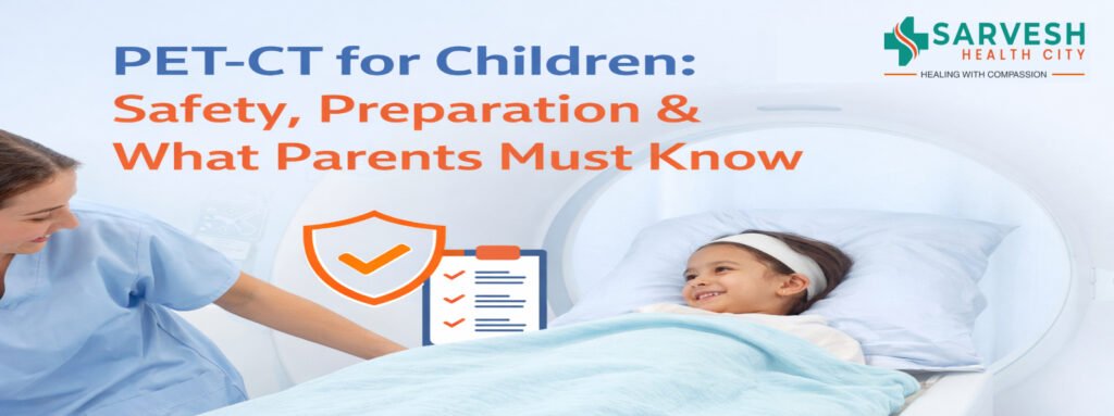 PET-CT for Children: Safety, Preparation & What Parents Must Know pet-ct-for-children-safety-preparation-what-parents-must-know